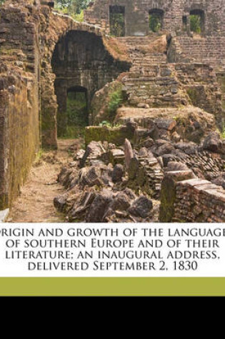 Cover of Origin and Growth of the Languages of Southern Europe and of Their Literature; An Inaugural Address, Delivered September 2, 1830