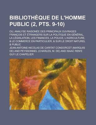 Book cover for Bibliotheque de L'Homme Public; Ou, Analyse Raisonee Des Principaux Ouvrages Francois Et Etrangers Sur La Politique En General, La Legislation, Les Finances, La Police, L'Agriculture, & Le Commerce En Particulier, & (2, Pts. 9-10)