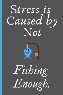 Book cover for Stress Is Caused by Not Fishing Enough.