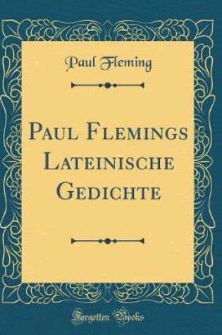 Cover of Paul Flemings Lateinische Gedichte (Classic Reprint)