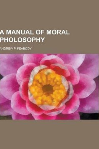 Cover of A Manual of Moral Pholosophy