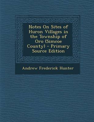 Book cover for Notes on Sites of Huron Villages in the Township of Oro (Simcoe County) - Primary Source Edition