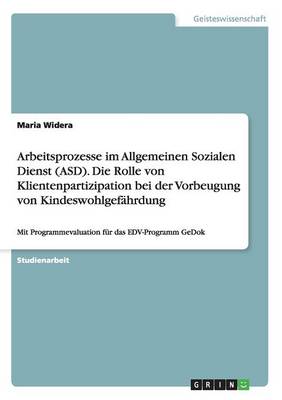 Book cover for Arbeitsprozesse im Allgemeinen Sozialen Dienst (ASD). Die Rolle von Klientenpartizipation bei der Vorbeugung von Kindeswohlgefahrdung