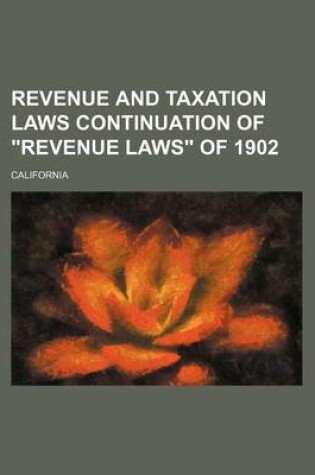 Cover of Revenue and Taxation Laws Continuation of Revenue Laws of 1902