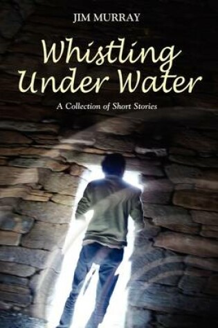 Cover of Whistling Under Water, a Collection of Short Stories