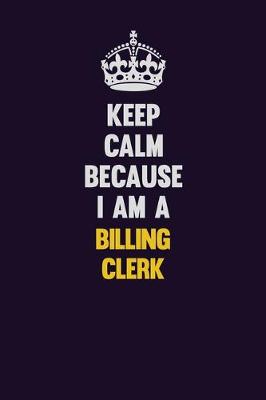 Book cover for Keep Calm Because I Am A Billing Clerk