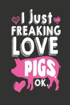 Book cover for I Just Freaking Love Pigs OK