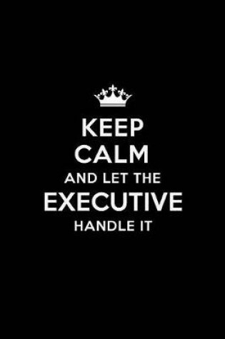 Cover of Keep Calm and Let the Executive Handle It