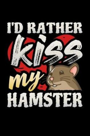 Cover of I'd Rather Kiss My Hamster