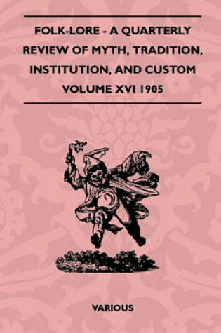 Cover of Folk-Lore - A Quarterly Review Of Myth, Tradition, Institution, And Custom - Volume XVI 1905