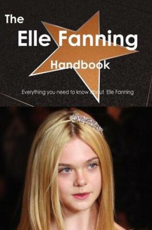 Cover of The Elle Fanning Handbook - Everything You Need to Know about Elle Fanning