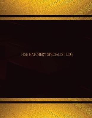 Book cover for Fish Hatchery Spectialist Log (Log Book, Journal - 125 pgs, 8.5 X 11 inches)