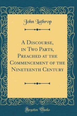 Cover of A Discourse, in Two Parts, Preached at the Commencement of the Nineteenth Century (Classic Reprint)