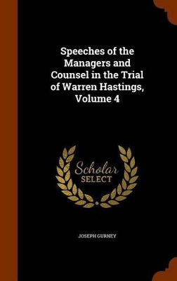 Book cover for Speeches of the Managers and Counsel in the Trial of Warren Hastings, Volume 4