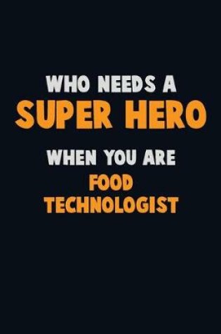 Cover of Who Need A SUPER HERO, When You Are Food Technologist