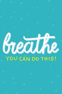 Book cover for Breathe, You Can Do This! Notebook
