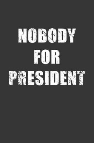 Cover of Nobody For President Notebook