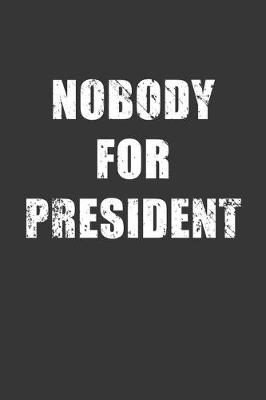 Book cover for Nobody For President Notebook