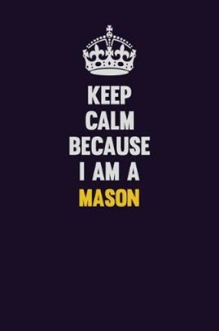 Cover of Keep Calm Because I Am A Mason