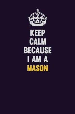 Book cover for Keep Calm Because I Am A Mason