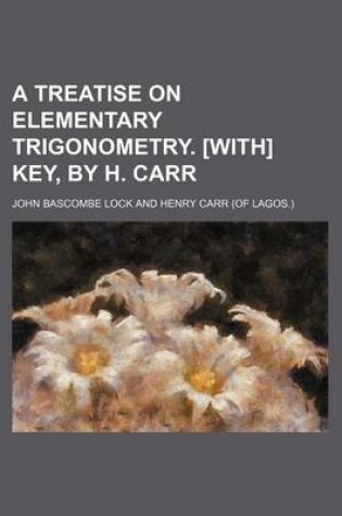 Cover of A Treatise on Elementary Trigonometry. [With] Key, by H. Carr