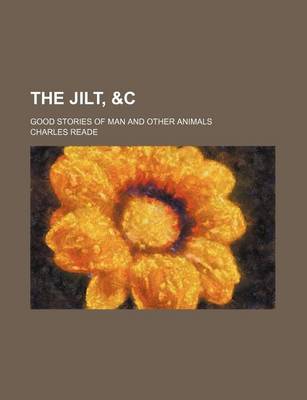 Book cover for The Jilt, &C; Good Stories of Man and Other Animals