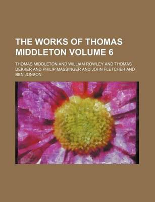 Book cover for The Works of Thomas Middleton Volume 6
