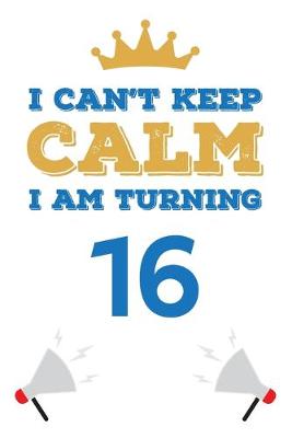 Book cover for I Can't Keep Calm I Am Turning 16