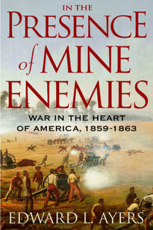 Cover of In the Presence of Mine Enemies: War in the Heart of America, 1859-1863