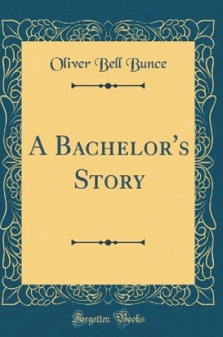 Cover of A Bachelor's Story (Classic Reprint)