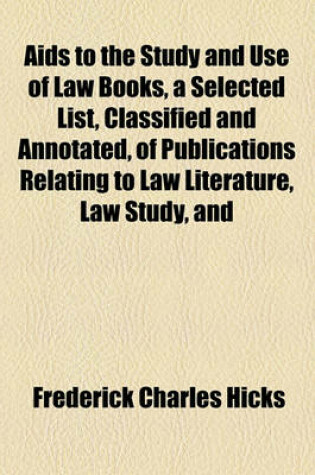 Cover of AIDS to the Study and Use of Law Books, a Selected List, Classified and Annotated, of Publications Relating to Law Literature, Law Study, and