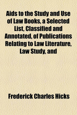 Book cover for AIDS to the Study and Use of Law Books, a Selected List, Classified and Annotated, of Publications Relating to Law Literature, Law Study, and