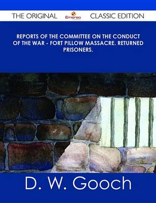 Book cover for Reports of the Committee on the Conduct of the War - Fort Pillow Massacre. Returned Prisoners. - The Original Classic Edition