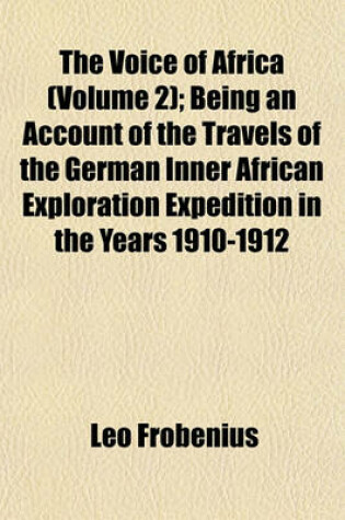 Cover of The Voice of Africa (Volume 2); Being an Account of the Travels of the German Inner African Exploration Expedition in the Years 1910-1912