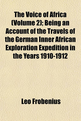 Book cover for The Voice of Africa (Volume 2); Being an Account of the Travels of the German Inner African Exploration Expedition in the Years 1910-1912