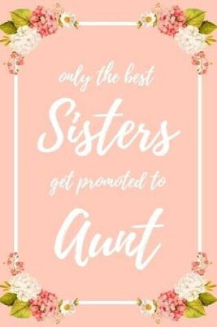 Cover of Only the Best Sisters Get Promoted To Aunt