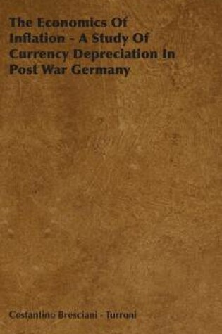 Cover of The Economics of Inflation - A Study of Currency Depreciation in Post War Germany