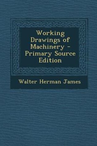Cover of Working Drawings of Machinery - Primary Source Edition