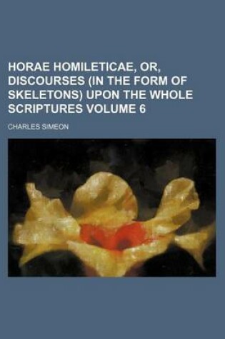 Cover of Horae Homileticae, Or, Discourses (in the Form of Skeletons) Upon the Whole Scriptures Volume 6