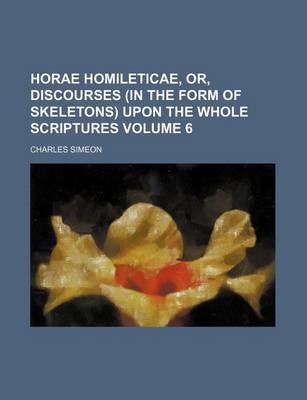 Book cover for Horae Homileticae, Or, Discourses (in the Form of Skeletons) Upon the Whole Scriptures Volume 6