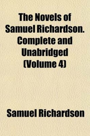 Cover of The Novels of Samuel Richardson. Complete and Unabridged (Volume 4)