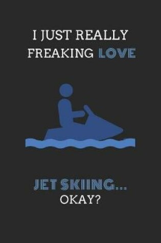 Cover of I Just Really Freaking Love Jet Skiing ... Okay?