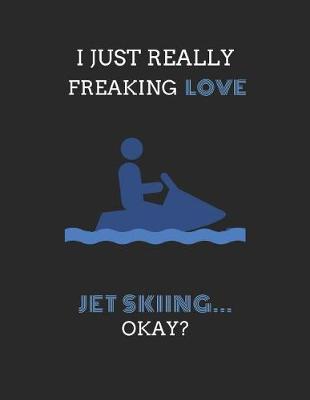 Book cover for I Just Really Freaking Love Jet Skiing ... Okay?