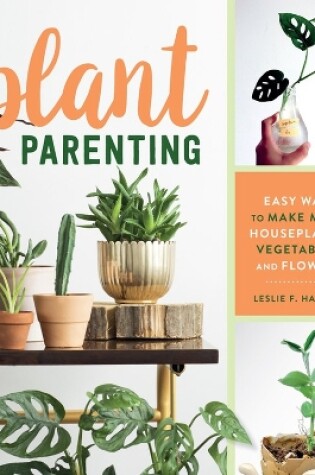 Cover of Plant Parenting: Easy Ways to Make More Houseplants, Vegetables and Flowers