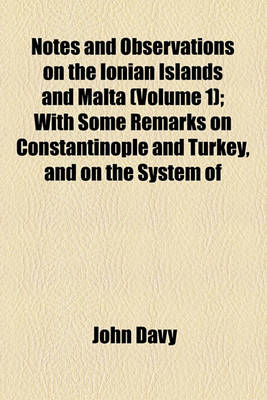 Book cover for Notes and Observations on the Ionian Islands and Malta (Volume 1); With Some Remarks on Constantinople and Turkey, and on the System of Quarantine as at Present Conducted