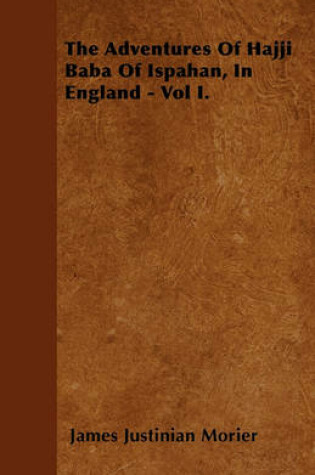 Cover of The Adventures Of Hajji Baba Of Ispahan, In England - Vol I.