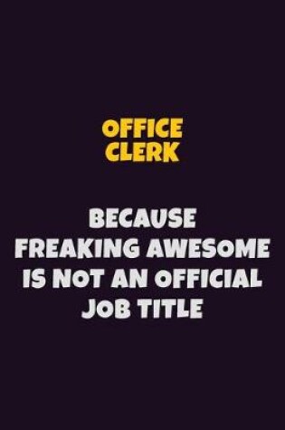 Cover of Office Clerk, Because Freaking Awesome Is Not An Official Job Title