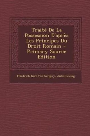 Cover of Traite de La Possession D'Apres Les Principes Du Droit Romain - Primary Source Edition