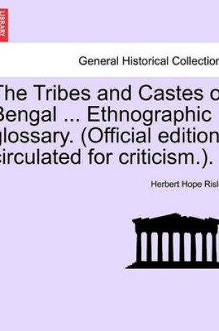 Cover of The Tribes and Castes of Bengal ... Ethnographic Glossary. (Official Edition, Circulated for Criticism.). Vol. I