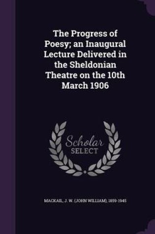 Cover of The Progress of Poesy; An Inaugural Lecture Delivered in the Sheldonian Theatre on the 10th March 1906